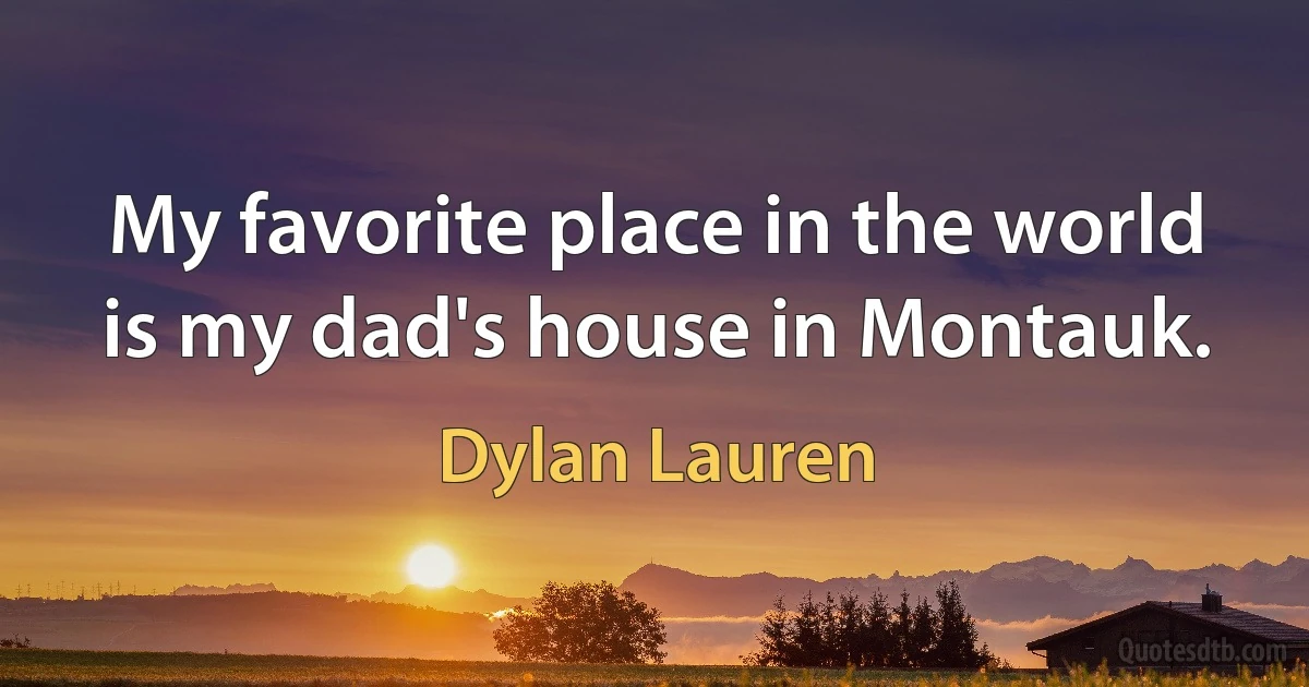 My favorite place in the world is my dad's house in Montauk. (Dylan Lauren)