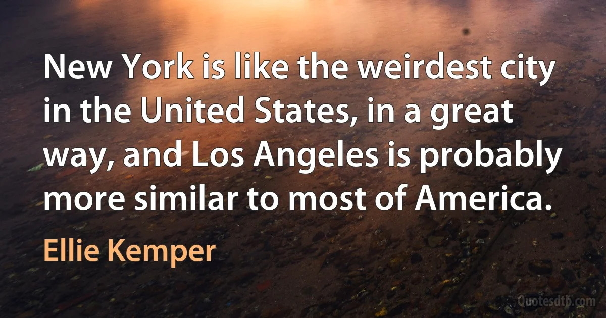 New York is like the weirdest city in the United States, in a great way, and Los Angeles is probably more similar to most of America. (Ellie Kemper)