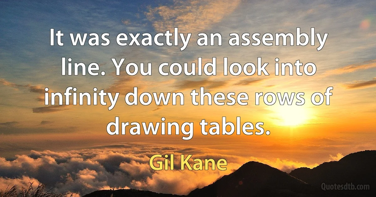 It was exactly an assembly line. You could look into infinity down these rows of drawing tables. (Gil Kane)