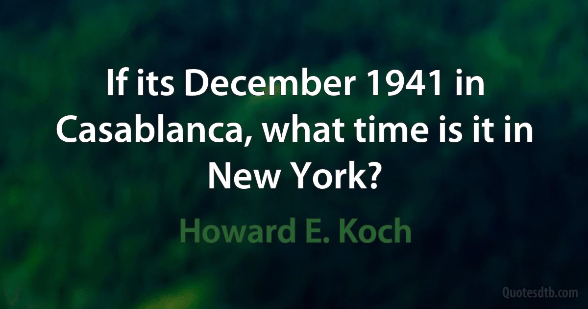 If its December 1941 in Casablanca, what time is it in New York? (Howard E. Koch)