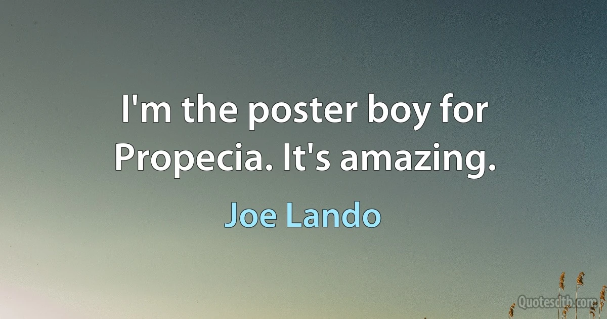 I'm the poster boy for Propecia. It's amazing. (Joe Lando)