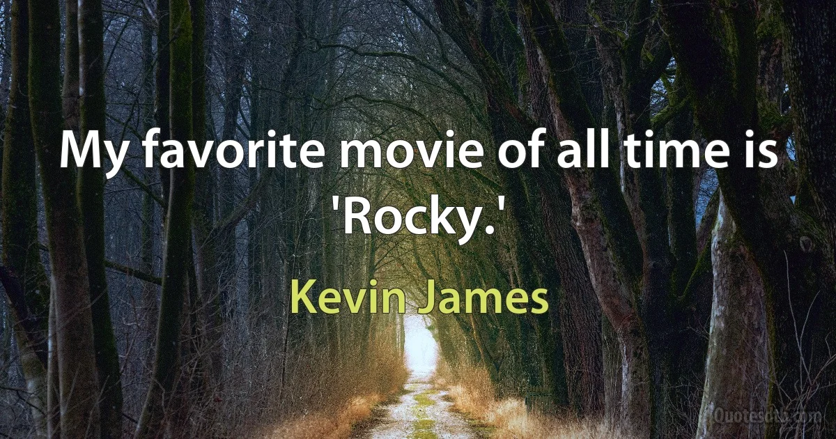 My favorite movie of all time is 'Rocky.' (Kevin James)