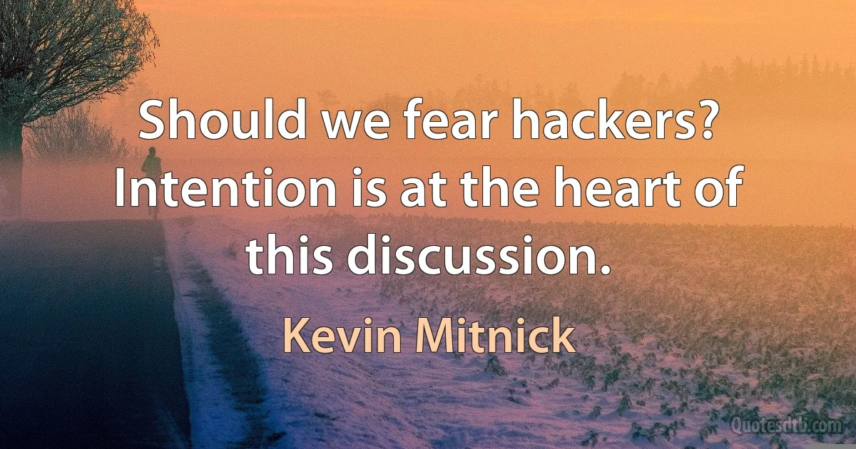 Should we fear hackers? Intention is at the heart of this discussion. (Kevin Mitnick)