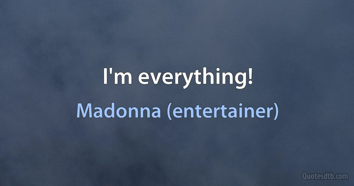 I'm everything! (Madonna (entertainer))