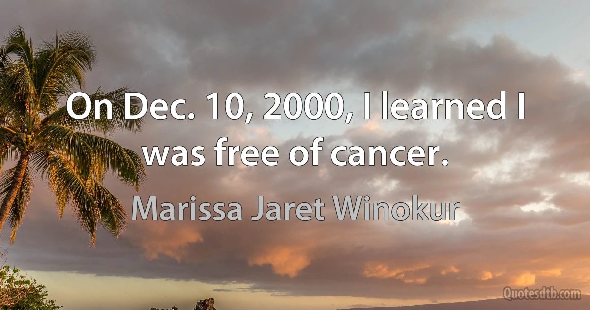 On Dec. 10, 2000, I learned I was free of cancer. (Marissa Jaret Winokur)