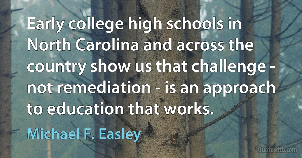 Early college high schools in North Carolina and across the country show us that challenge - not remediation - is an approach to education that works. (Michael F. Easley)