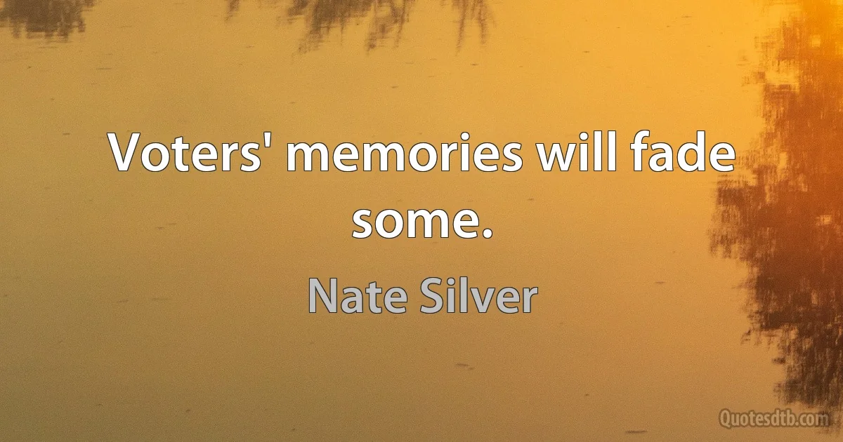 Voters' memories will fade some. (Nate Silver)