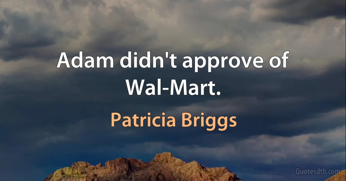 Adam didn't approve of Wal-Mart. (Patricia Briggs)