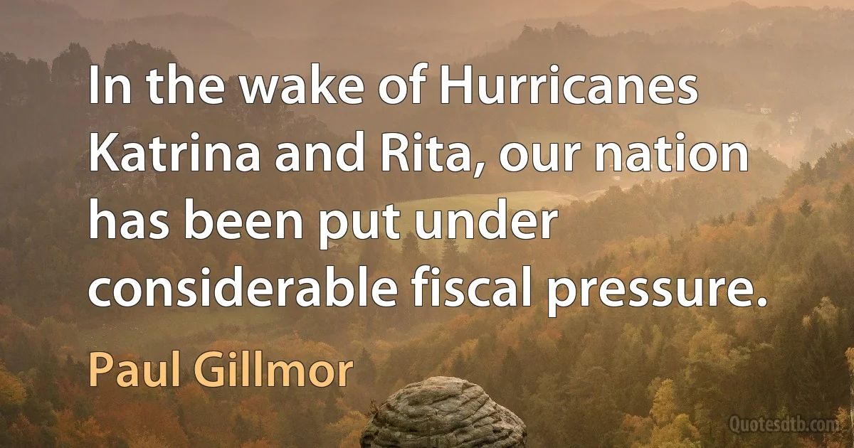 In the wake of Hurricanes Katrina and Rita, our nation has been put under considerable fiscal pressure. (Paul Gillmor)