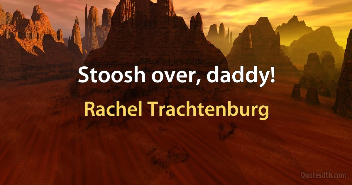 Stoosh over, daddy! (Rachel Trachtenburg)