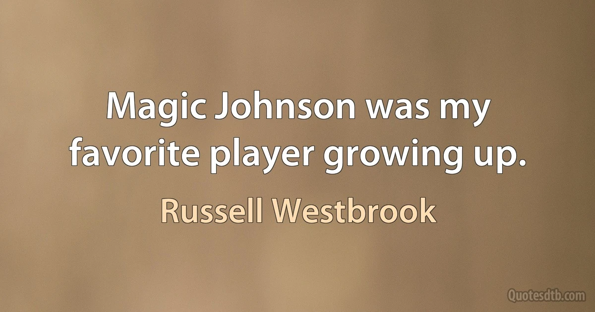 Magic Johnson was my favorite player growing up. (Russell Westbrook)