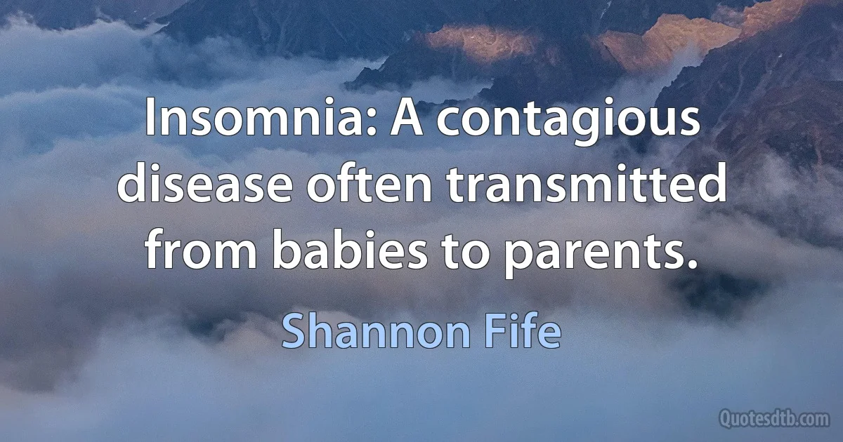 Insomnia: A contagious disease often transmitted from babies to parents. (Shannon Fife)