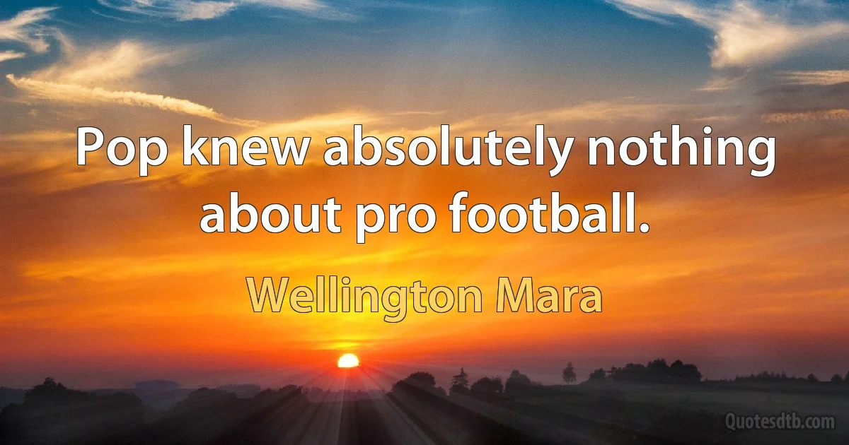 Pop knew absolutely nothing about pro football. (Wellington Mara)