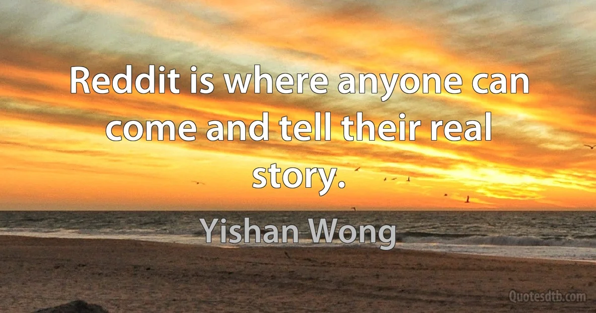 Reddit is where anyone can come and tell their real story. (Yishan Wong)