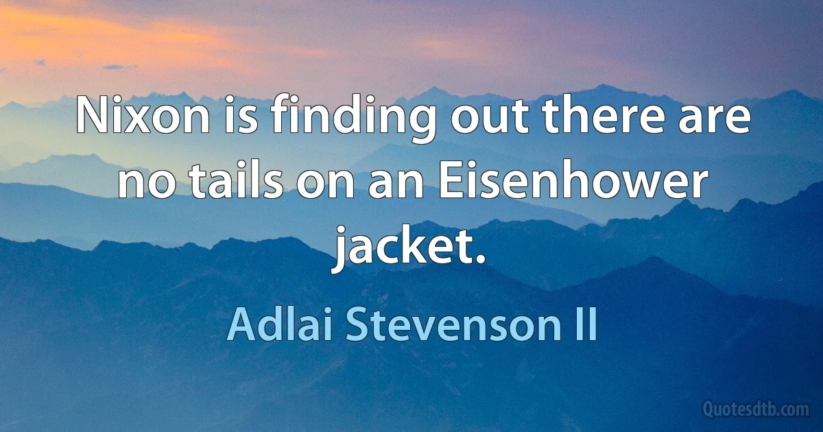 Nixon is finding out there are no tails on an Eisenhower jacket. (Adlai Stevenson II)