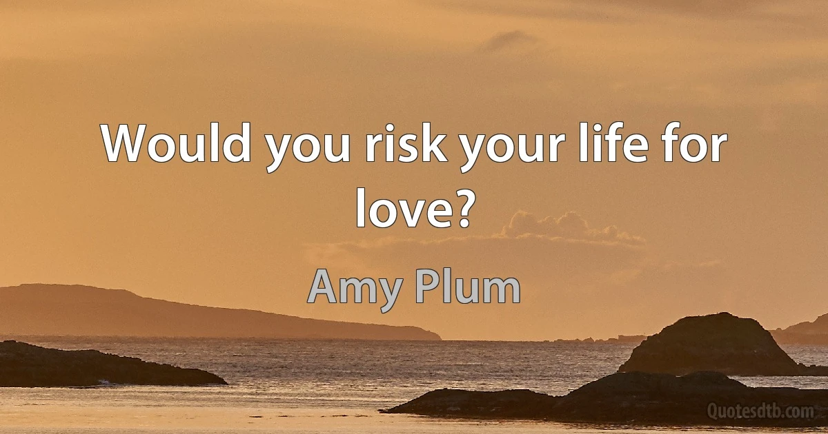 Would you risk your life for love? (Amy Plum)