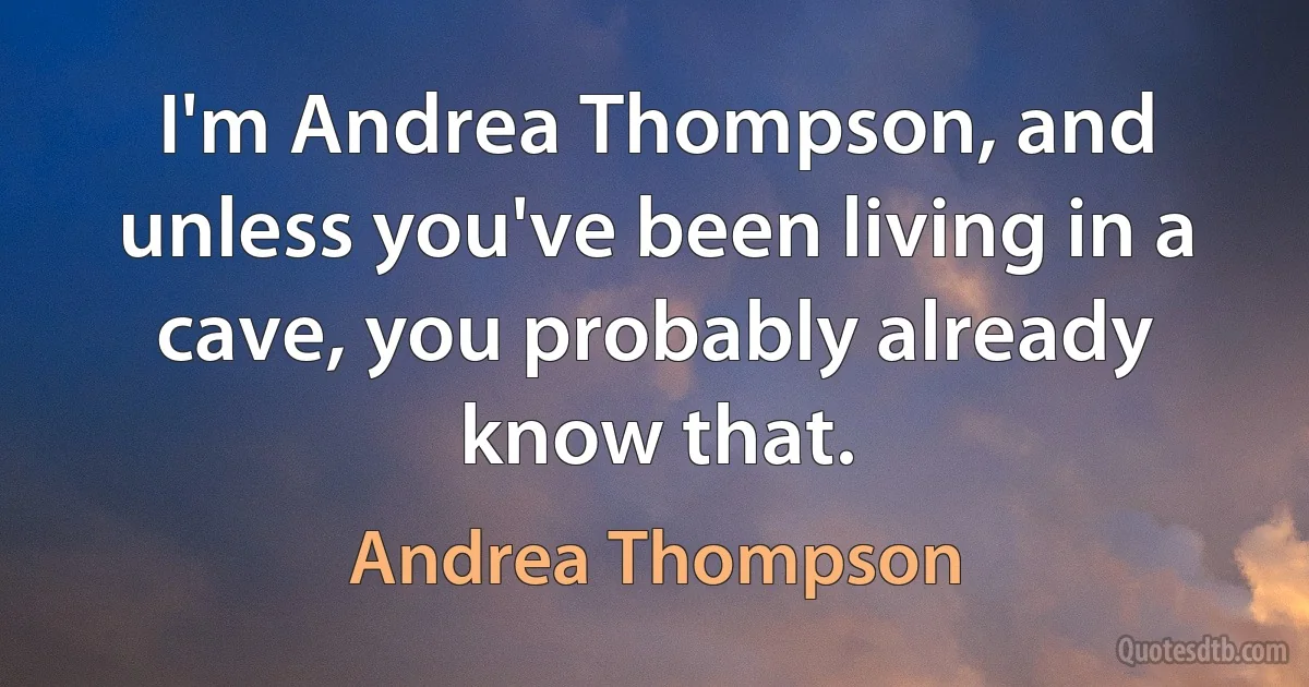 I'm Andrea Thompson, and unless you've been living in a cave, you probably already know that. (Andrea Thompson)