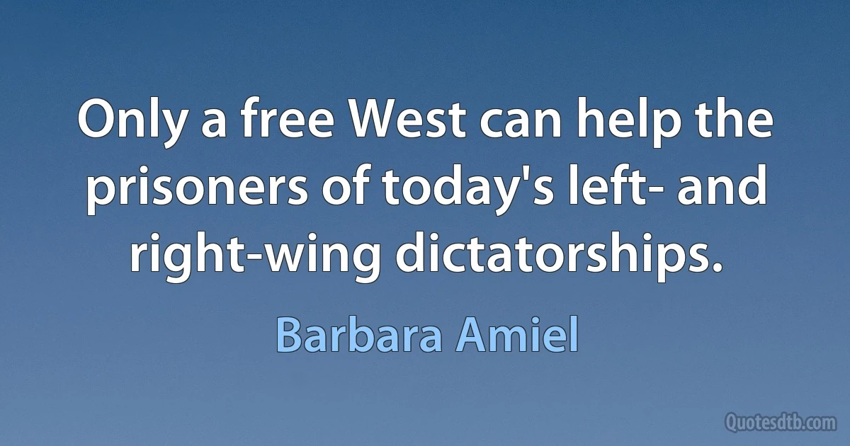 Only a free West can help the prisoners of today's left- and right-wing dictatorships. (Barbara Amiel)