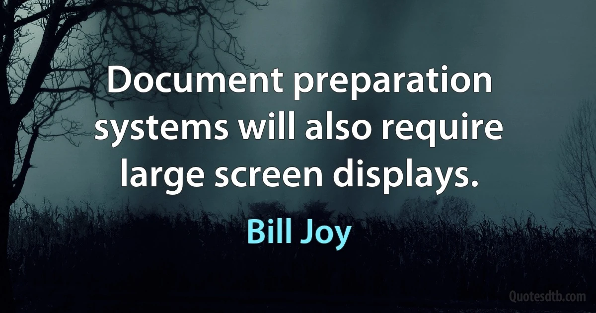 Document preparation systems will also require large screen displays. (Bill Joy)