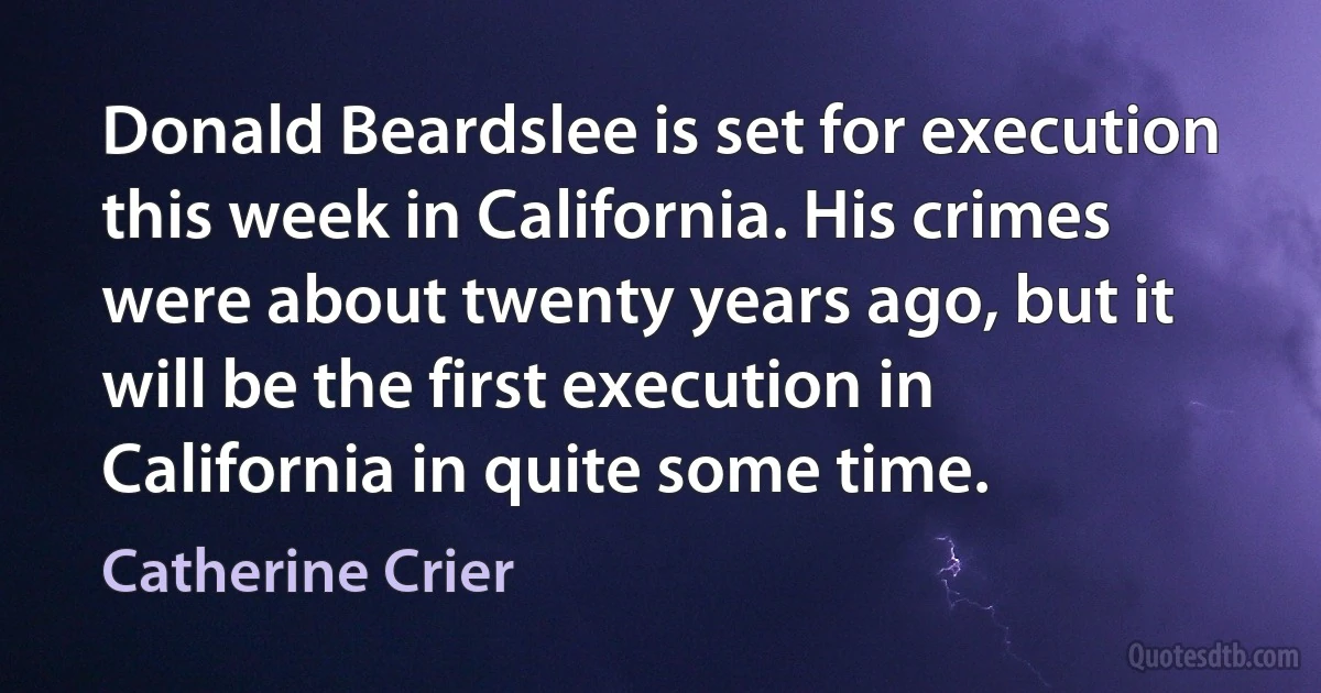 Donald Beardslee is set for execution this week in California. His crimes were about twenty years ago, but it will be the first execution in California in quite some time. (Catherine Crier)