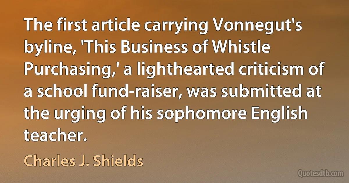 The first article carrying Vonnegut's byline, 'This Business of Whistle Purchasing,' a lighthearted criticism of a school fund-raiser, was submitted at the urging of his sophomore English teacher. (Charles J. Shields)