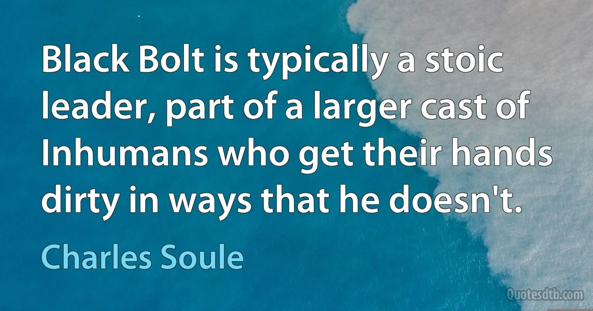 Black Bolt is typically a stoic leader, part of a larger cast of Inhumans who get their hands dirty in ways that he doesn't. (Charles Soule)