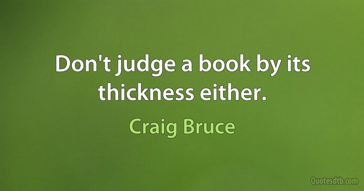 Don't judge a book by its thickness either. (Craig Bruce)