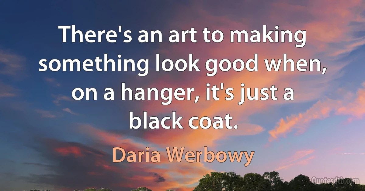 There's an art to making something look good when, on a hanger, it's just a black coat. (Daria Werbowy)