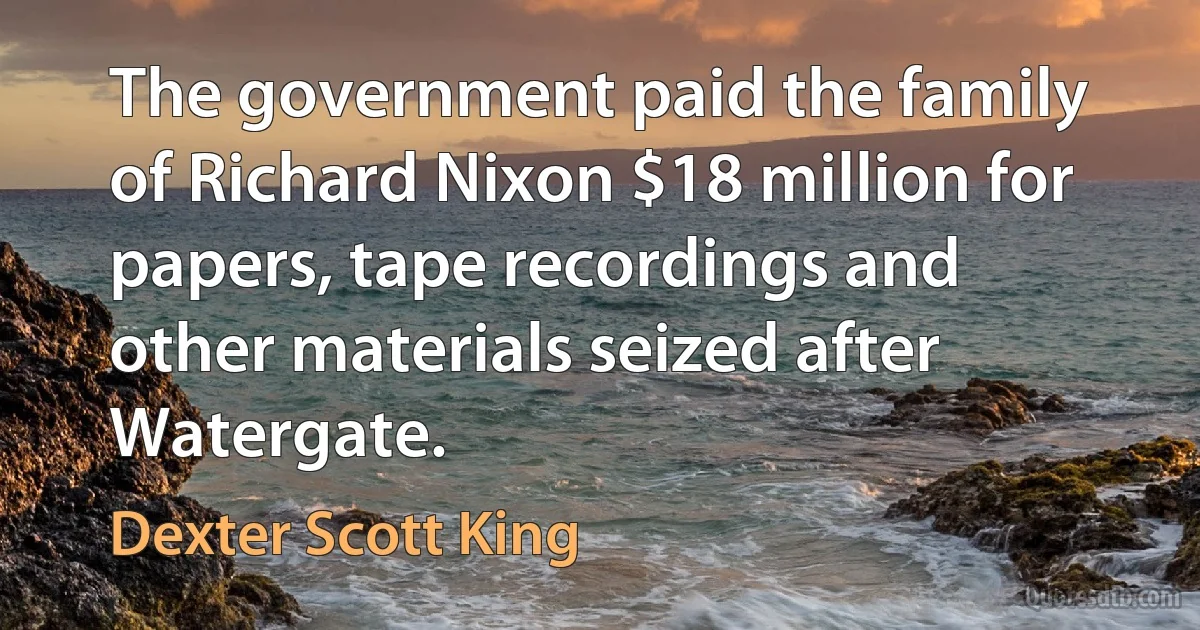 The government paid the family of Richard Nixon $18 million for papers, tape recordings and other materials seized after Watergate. (Dexter Scott King)