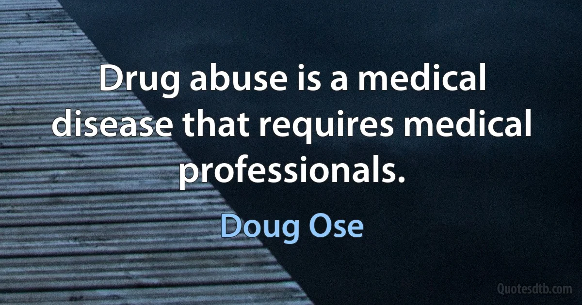 Drug abuse is a medical disease that requires medical professionals. (Doug Ose)