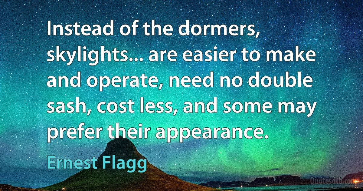 Instead of the dormers, skylights... are easier to make and operate, need no double sash, cost less, and some may prefer their appearance. (Ernest Flagg)