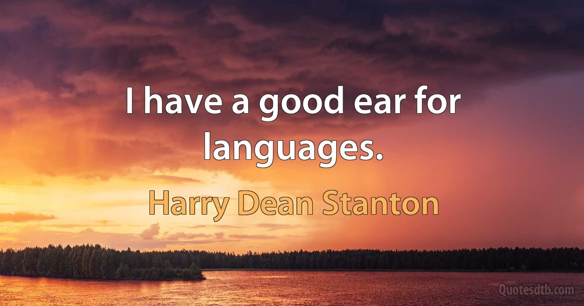 I have a good ear for languages. (Harry Dean Stanton)