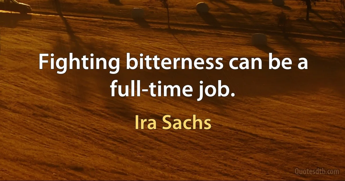 Fighting bitterness can be a full-time job. (Ira Sachs)