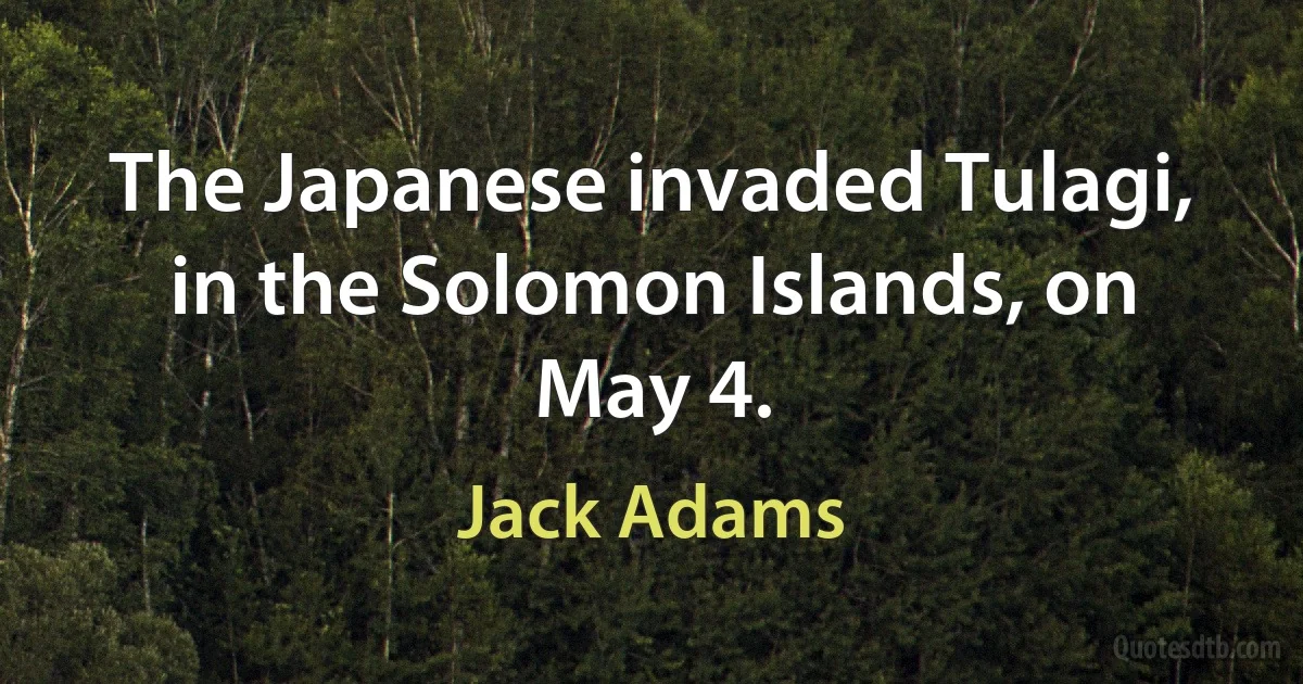 The Japanese invaded Tulagi, in the Solomon Islands, on May 4. (Jack Adams)