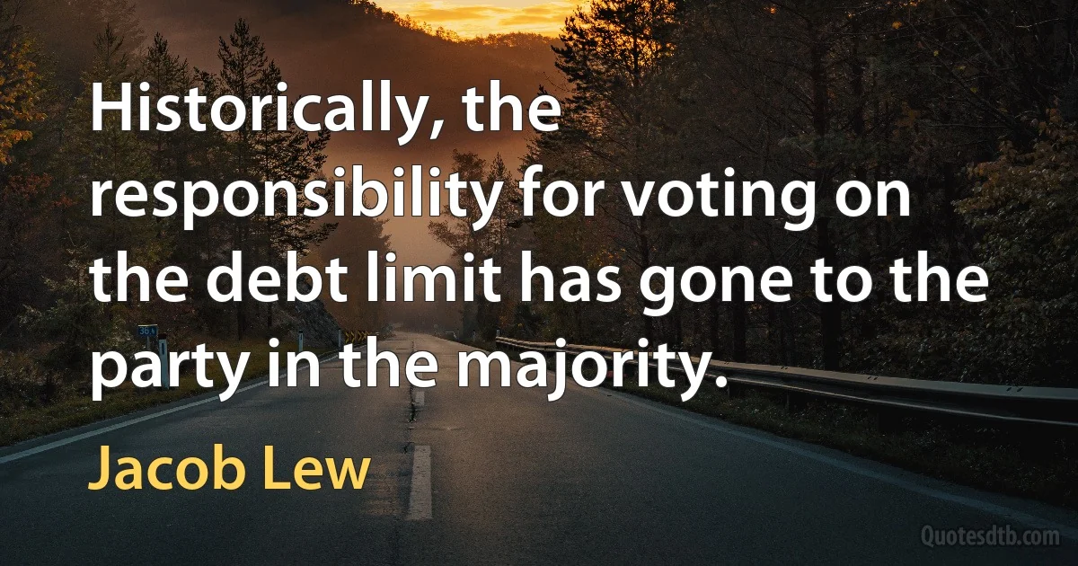 Historically, the responsibility for voting on the debt limit has gone to the party in the majority. (Jacob Lew)