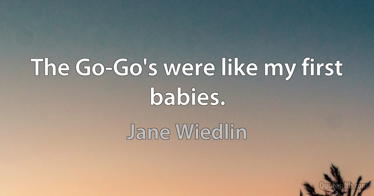 The Go-Go's were like my first babies. (Jane Wiedlin)