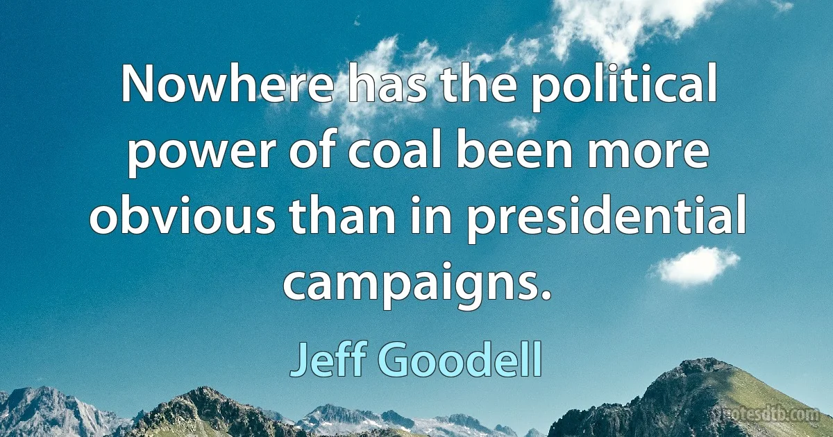 Nowhere has the political power of coal been more obvious than in presidential campaigns. (Jeff Goodell)