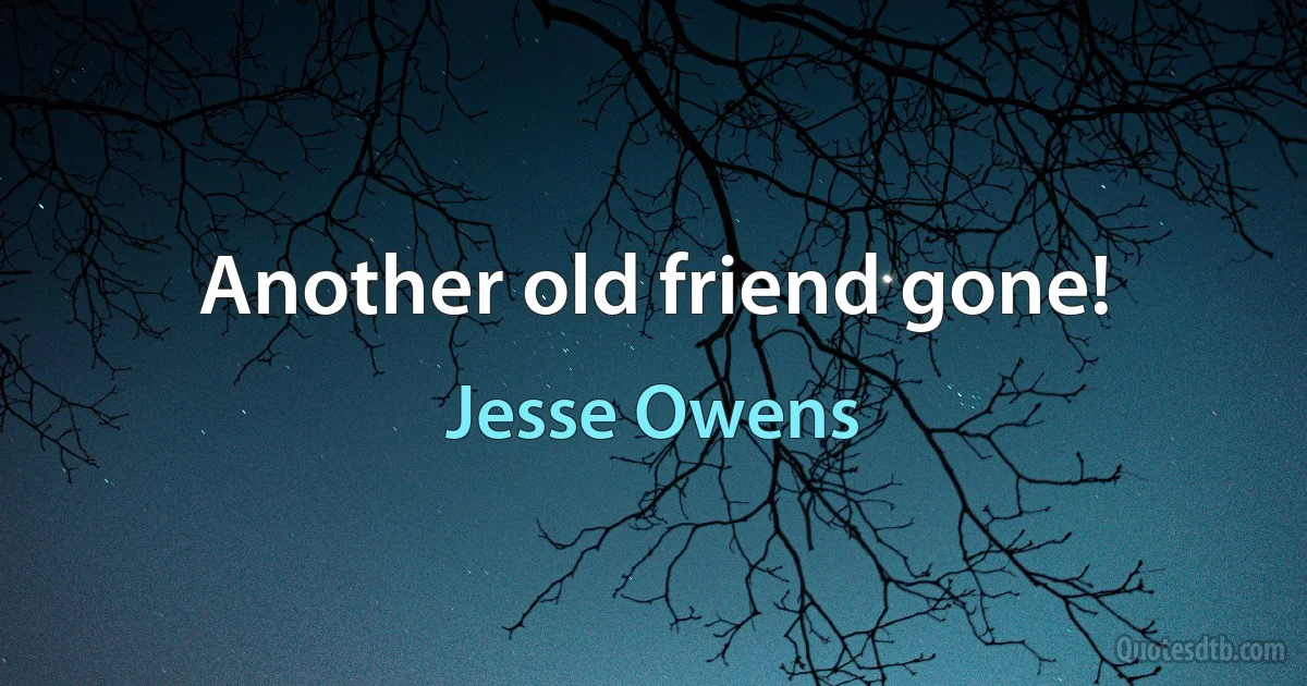 Another old friend gone! (Jesse Owens)