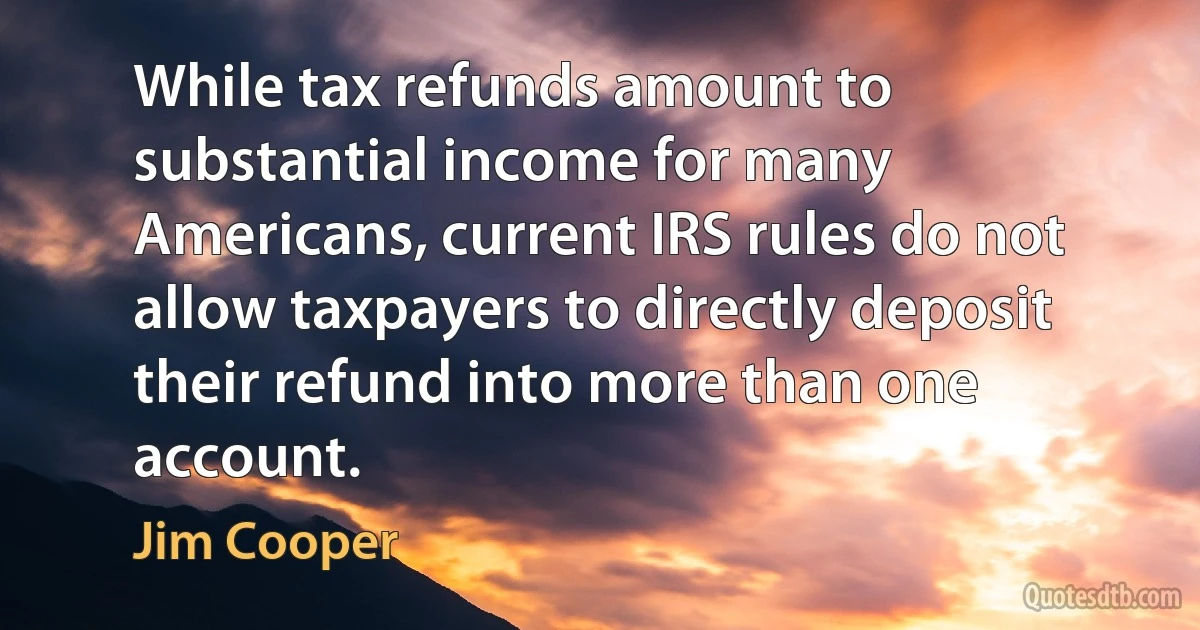 While tax refunds amount to substantial income for many Americans, current IRS rules do not allow taxpayers to directly deposit their refund into more than one account. (Jim Cooper)