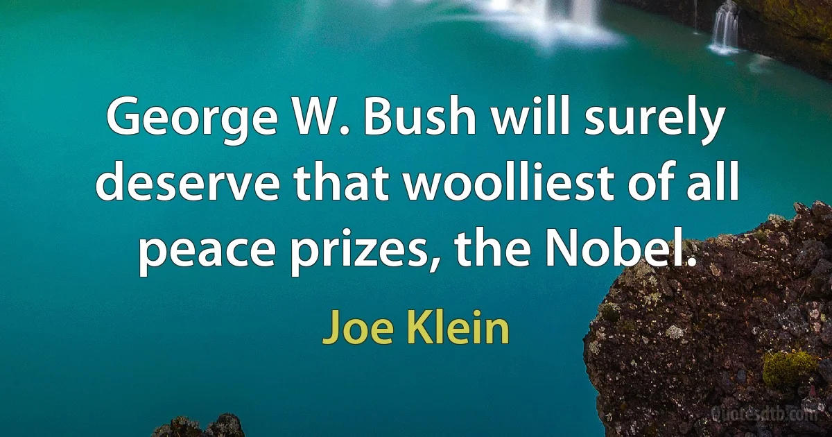 George W. Bush will surely deserve that woolliest of all peace prizes, the Nobel. (Joe Klein)