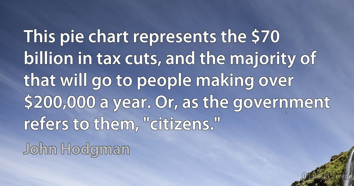 This pie chart represents the $70 billion in tax cuts, and the majority of that will go to people making over $200,000 a year. Or, as the government refers to them, "citizens." (John Hodgman)