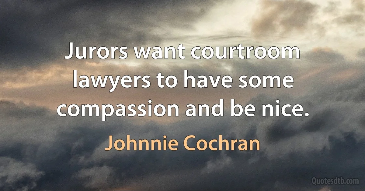 Jurors want courtroom lawyers to have some compassion and be nice. (Johnnie Cochran)