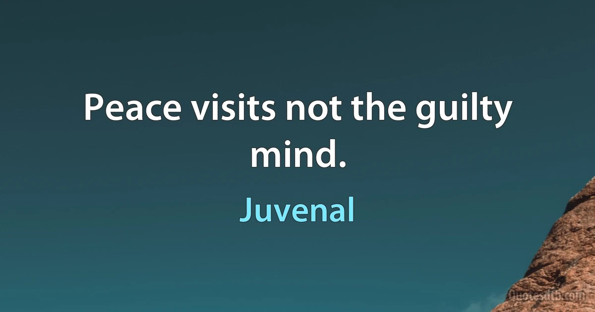 Peace visits not the guilty mind. (Juvenal)