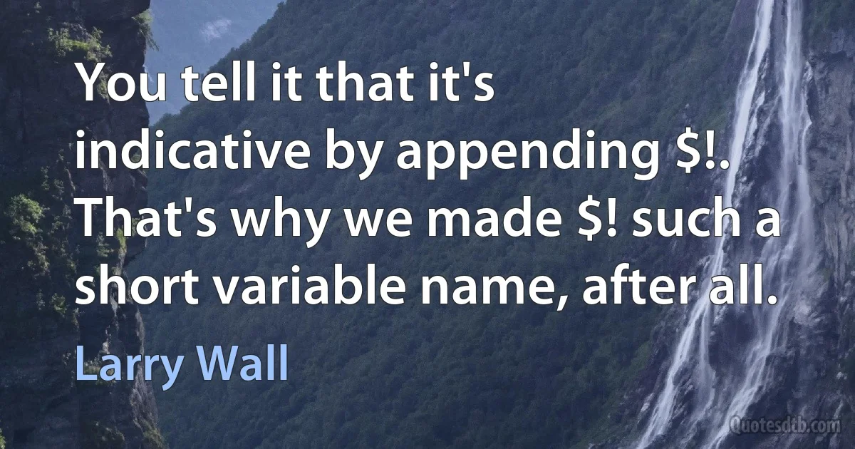 You tell it that it's indicative by appending $!. That's why we made $! such a short variable name, after all. (Larry Wall)