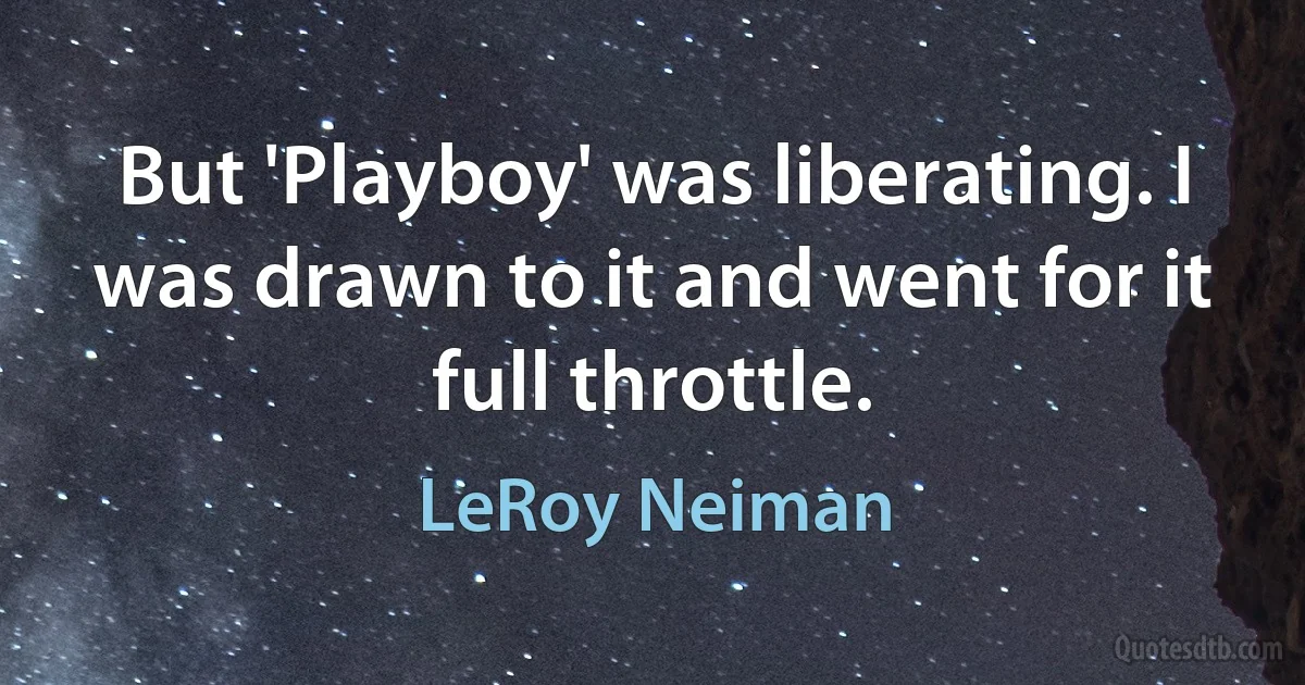 But 'Playboy' was liberating. I was drawn to it and went for it full throttle. (LeRoy Neiman)