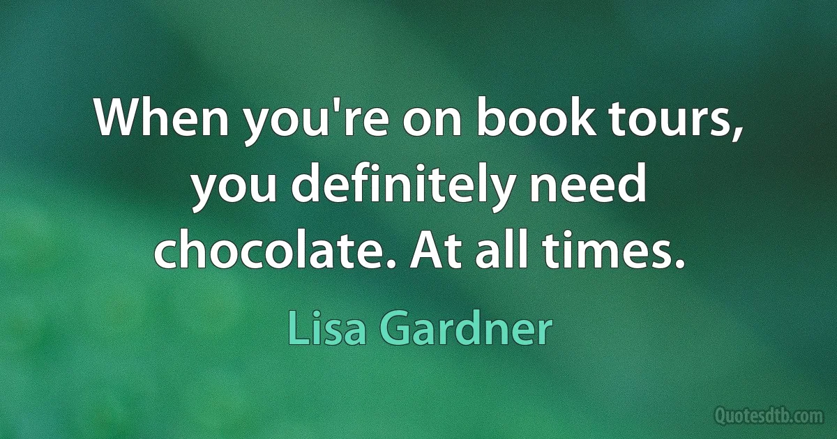 When you're on book tours, you definitely need chocolate. At all times. (Lisa Gardner)