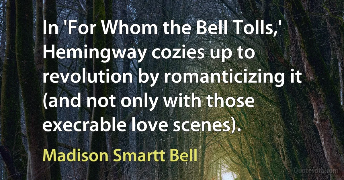 In 'For Whom the Bell Tolls,' Hemingway cozies up to revolution by romanticizing it (and not only with those execrable love scenes). (Madison Smartt Bell)