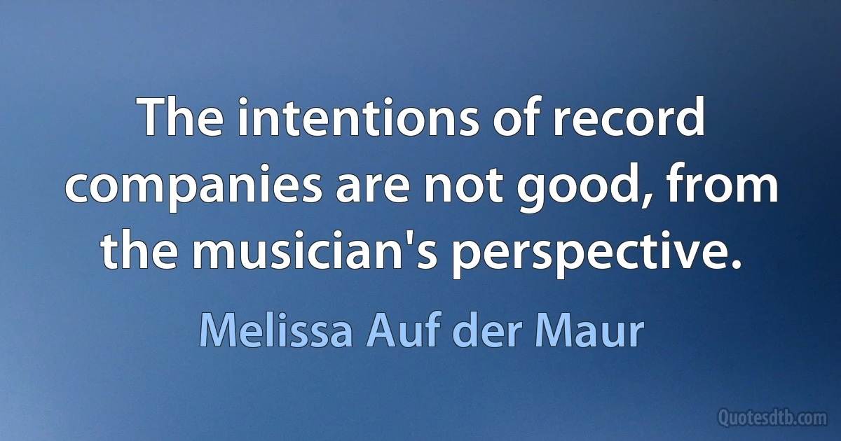 The intentions of record companies are not good, from the musician's perspective. (Melissa Auf der Maur)