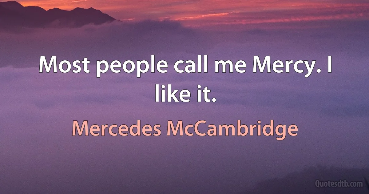 Most people call me Mercy. I like it. (Mercedes McCambridge)