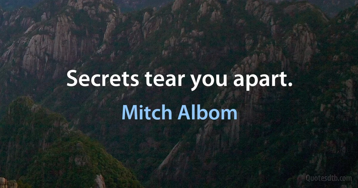 Secrets tear you apart. (Mitch Albom)